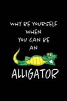 Why Be Yourself When You Can Be An Alligator