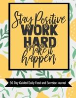 Stay Positive Work Hard Make It Happen 90 Day Guided Daily Food and Exercise Journal