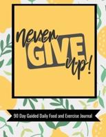 Never Give Up 90 Day Guided Daily Food and Exercise Journal