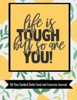 Life Is Tough But So Are You 90 Day Guided Daily Food and Exercise Journal