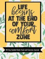 Life Begins At The End Of Your Comfort Zone 90 Day Guided Daily Food and Exercise Journal