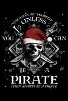 Always Be Yourself Unless You Can Be A Pirate Then Always Be A Pirate
