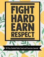 Fight Hard Earn Respect 90 Day Guided Daily Food and Exercise Journal