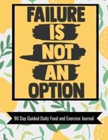 Failure Is Not An Option 90 Day Guided Daily Food and Exercise Journal
