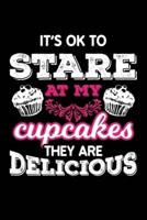 It´S Ok To Stare At My Cupcakes They Are Delicious