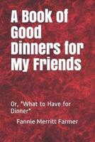 A Book of Good Dinners for My Friends