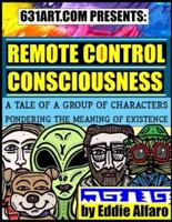 Remote Control Consciousness: A Tale of a Group of Characters Pondering the Meaning of Existence