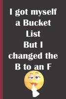 I Got Myself a Bucket List but I Changed the B to an F