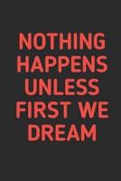 Nothing Happens Unless First We Dream