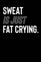 Sweat Is Just Fat Crying.