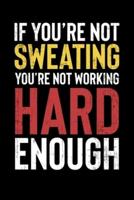 If You're Not Sweating You're Not Working Hard Enough