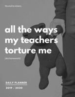 All The Ways My Teachers Torture Me (Aka Homework) - 2019 2020 15 Months Daily Planner
