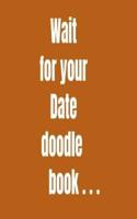 Wait for Your Date Doodle Book...