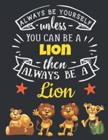 Always Be Yourself Unless You Can Be a Lion Then Always Be a Lion