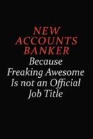 New Accounts Banker Because Freaking Awesome Is Not An Official Job Title