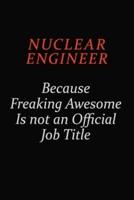 Nuclear Engineer Because Freaking Awesome Is Not An Official Job Title