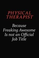 Physical Therapist Because Freaking Awesome Is Not An Official Job Title