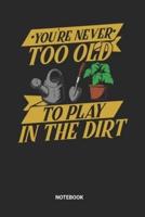 Never Too Old to Play in the Dirt Notebook