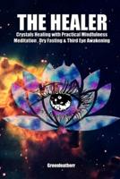 The Healer: Crystals Healing with Practical Mindfulness Meditation , Dry Fasting & Third Eye Awakening