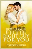 How To Know If He Is The Right Guy For You