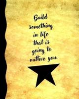 Build Something in Life That Is Going to Outlive You