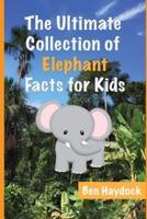 The Ultimate Collection of Elephant Facts for Kids