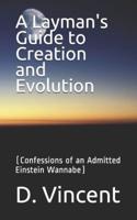 A Layman's Guide to Creation and Evolution