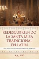 Redescubriendo La Santa Misa Tradicional En Latín