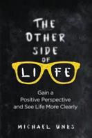 The Other Side of Life: Gain a Positive Perspective and See Life More Clearly
