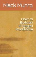 How to Build an Engaged Workforce