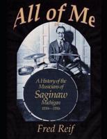 All Of Me - A History of the Musicians From Saginaw, Michigan 1850S - 1950S