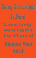 Being Overweight Is Hard Losing Weight Is Hard Choose Your Hard!