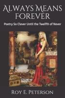 Always Means Forever: Poetry So Clever Until the Twelfth of Never