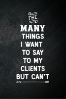 The Many Things I Want To Say To My Clients But Can't