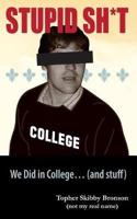 Stupid Sh*t We Did in College... (And Stuff)