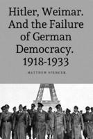 Hitler, Weimar And the Failure of German Democracy 1918-1933