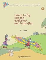 I Want to Fly Like the Cockatoo and Butterfly