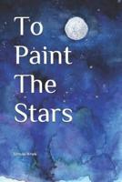 To Paint The Stars