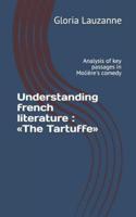 Understanding french literature :  The Tartuffe: Analysis of key passages in Molière's comedy