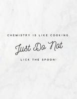 Chemistry Is Like Cooking, Just Do Not Lick The Spoon!