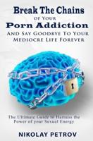 Break The Chains of Your Porn Addiction And Say Goodbye To Your Mediocre Life Forever