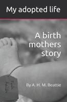 My Adopted Life: A Birth Mothers Story