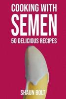 Cooking With Semen 50 Delicious Recipes