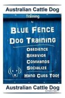 Australian Cattle Dog Training By Blue Fence Dog Training Obedience - Commands Behavior - Socialize Hand Cues Too!