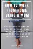 How to Work from Home Being a Mom