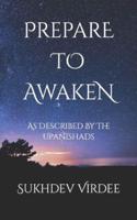 Prepare To Awaken: As Described By The Upanishads