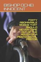 Forty Abominable Words That Should Never Come Out of the Mouth of a Pentecostal Pastor