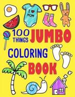 100 Things Jumbo Coloring Book: Jumbo Coloring Books For Toddlers ages 1-3, 2-4 Great Gift Idea for Preschool Boys & Girls With Lots Of Adorable Images (Jumbo Coloring Books)