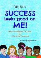 Success Looks Good On Me: Practical Guidelines for Goals and Interactive Workbook