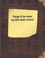 Things I'll Do When My Kids Start School